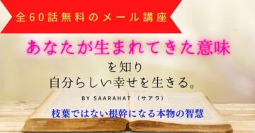 【サアラさんの無料メール講座】あなたが《生まれてきた意味》を知り、自分らしい幸せを生きる。
